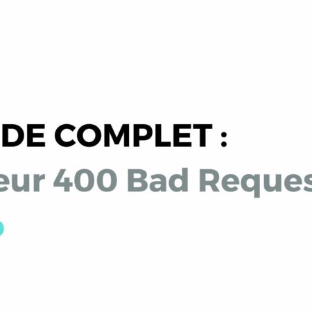 Comment Résoudre une Erreur Bad Request 400 ? (Explications, Outils & Tuto)